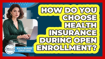 How Do You Choose Health Insurance During Open Enrollment? - Health Insurance Experts Guide