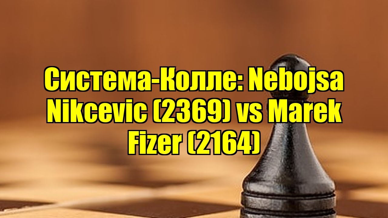 Система-Колле: Nebojsa Nikcevic (2369) vs Marek Fizer (2164)