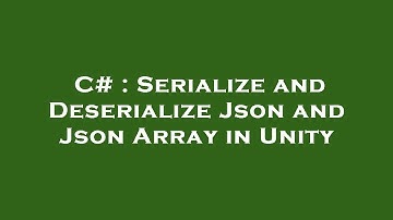 C# : Serialize and Deserialize Json and Json Array in Unity