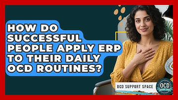 How Do Successful People Apply ERP To Their Daily OCD Routines? - OCD Support Space