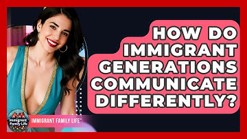 How Do Immigrant Generations Communicate Differently? - Immigrant Family Life