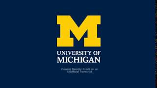 Viewing Transfer Credit on an Unofficial Transcript - University of Michigan