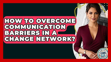 How To Overcome Communication Barriers In A Change Network? | Learn As An Adult