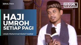 Serial Fikih : Haji Umrah Setiap Pagi - Ustadz M Abduh Tuasikal