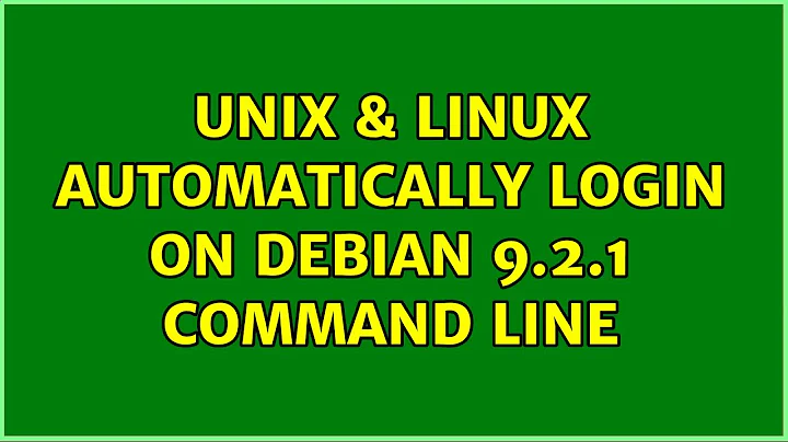 Unix & Linux: Automatically Login on Debian 9.2.1 Command Line (3 Solutions!!)