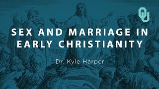 Sex and Marriage in Early Christianity (Part 2) Origins of Christianity, Dr. Kyle Harper