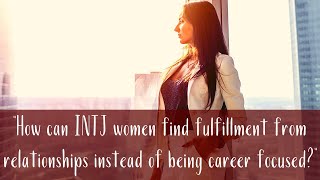 How can INTJ women find relationship fulfillment instead of being career focused| CS Joseph Responds