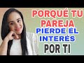 PORQUÉ TU PAREJA PIERDE EL INTERÉS POR TI ?