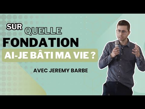 Sur quelle fondation ai-je bâti ma vie | Jeremy Barbe