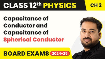 Capacitance of Conductor and Capacitance of Spherical Conductor | Class 12 Physics Ch 2 (2023-24)