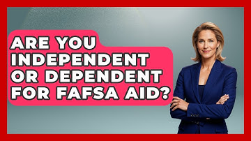 Are You Independent Or Dependent For FAFSA Aid? - Smart Money Alternatives