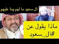 آل سعود ما لهم وما عليهم ماذا يقول عن آل سعود ال سعود آل سعود 