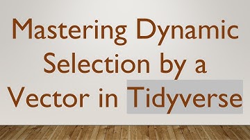 Mastering Dynamic Selection by a Vector in Tidyverse