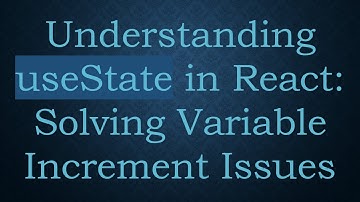Understanding useState in React: Solving Variable Increment Issues