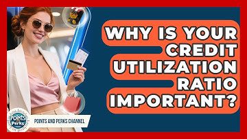 Why Is Your Credit Utilization Ratio Important? - Points and Perks Channel