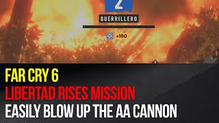 Far Cry 6 - Libertad Rises mission - How to easily blow up the AA cannon?