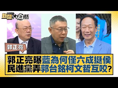 郭正亮曝藍為何僅六成挺侯 民進黨弄郭台銘柯文哲互咬？ 新聞大白話@tvbstalk 20230904