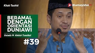Kitab Tauhid (39) : Beramal Dengan Orientasi Duniawi - Ustadz M Abduh Tuasikal