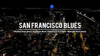 San Francisco Blues - Relaxing Whiskey Blues Music and Best Of Slow Blues - Smooth Blues Jazz Music