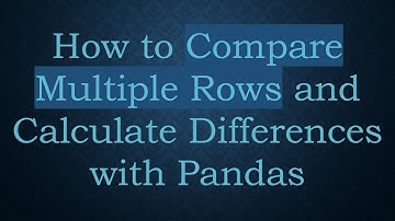 How to Compare Multiple Rows and Calculate Differences with Pandas