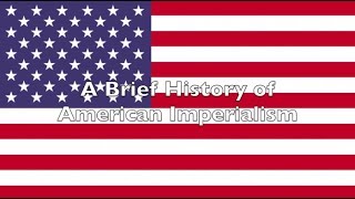 A (somewhat) Brief History of American Imperialism (a documentary)