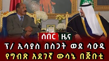 ሰበር ሰበር - ፕ/ ኢሳያስ በስጋት ወደ ሳዑዲ የግብጽ አደገኛ ውሳኔ በጅቡቲ