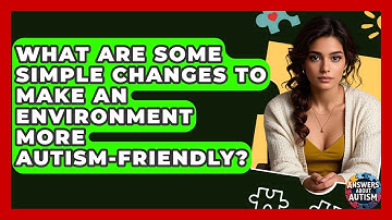 What Are Some Simple Changes To Make An Environment More Autism-friendly? - Answers About Autism