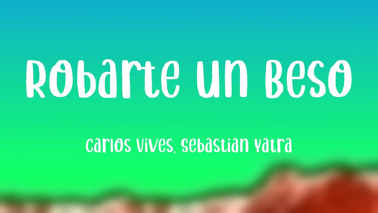 Robarte un Beso - Carlos Vives, Sebastian Yatra {Letra}