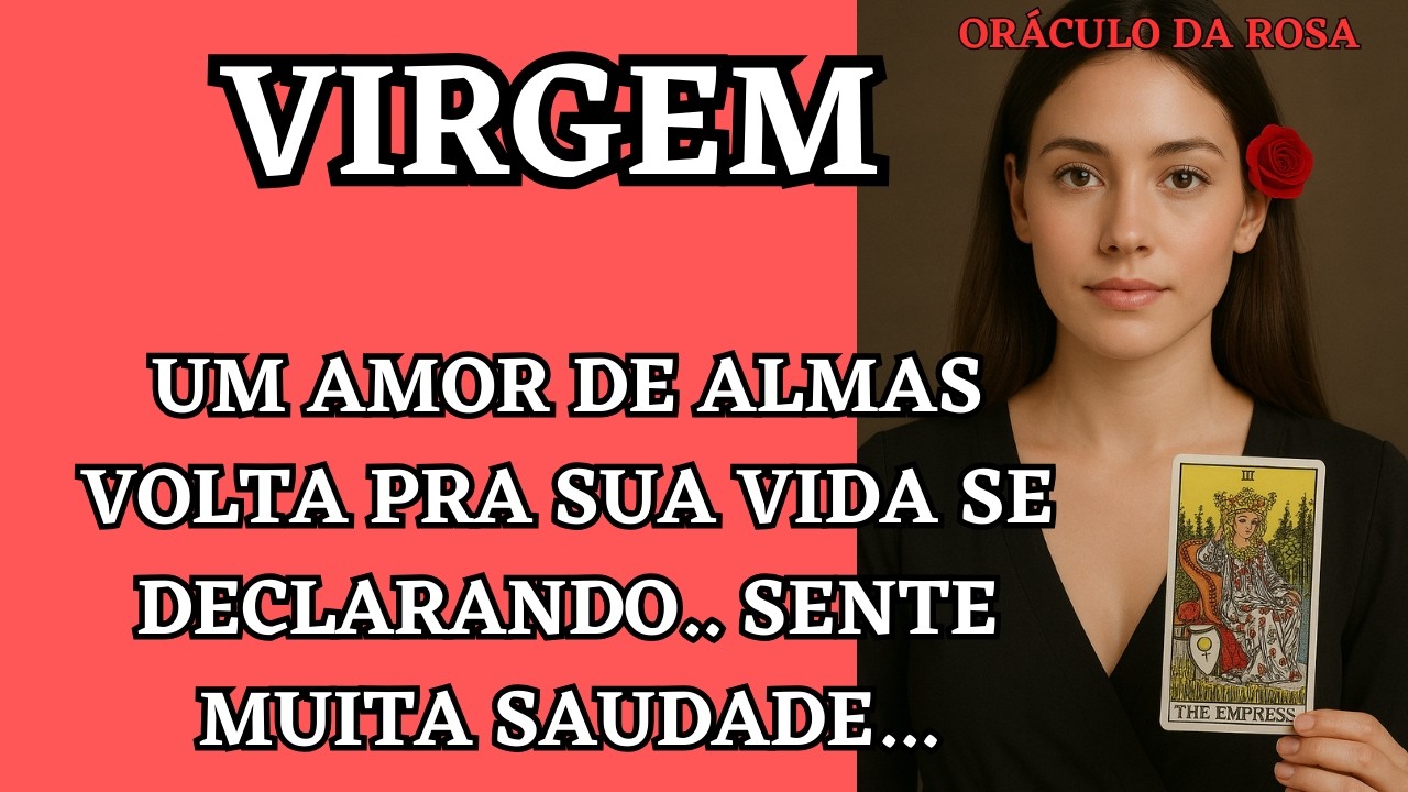Virgem - Um amor de almas volta pra sua vida se declarando.. sente muita saudade...