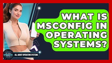 What Is MSConfig In Operating Systems? - All About Operating Systems