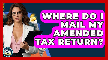 Where Do I Mail My Amended Tax Return? - Ask Your Bank Teller