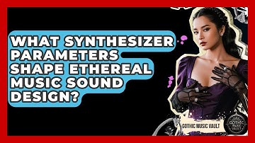 What Synthesizer Parameters Shape Ethereal Music Sound Design? - Goth Music Vault