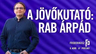 A JÖVŐKUTATÓ RAB ÁRPÁD / a Friderikusz Podcast 8. adása