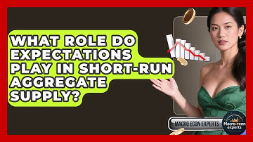 What Role Do Expectations Play In Short-Run Aggregate Supply? - Macroecon Experts