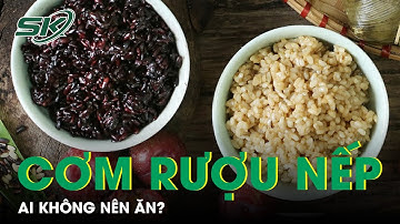 Những Người Không Nên Ăn Cơm Rượu Nếp | SKĐS