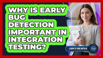 Why Is Early Bug Detection Important In Integration Testing?