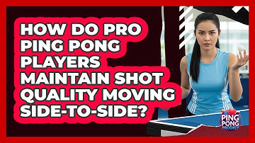 How Do Pro Ping Pong Players Maintain Shot Quality Moving Side-to-side? - Ping Pong Prodigy