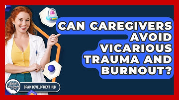 Can Caregivers Avoid Vicarious Trauma And Burnout? - Brain Development Hub