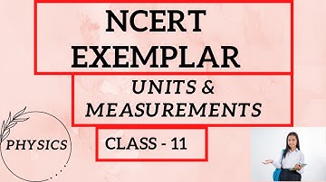 UNITS & MEASUREMENTS || NCERT EXEMPLAR || CLASS 11 PHYSICS