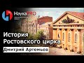 История Ростовского цирка | История Ростова-на-Дону – Дмитрий Артемьев | Научпоп | НаукаPRO