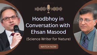 Hoodbhoy in Conversation with Ehsan Masood (Science Writer for Nature)