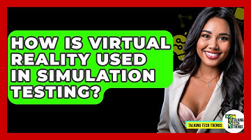 How Is Virtual Reality Used In Simulation Testing? - Talking Tech Trends