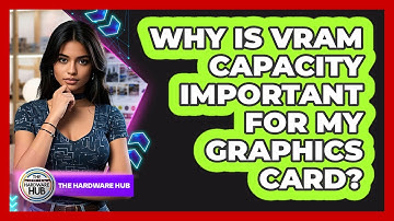 Why Is VRAM Capacity Important For My Graphics Card? - The Hardware Hub