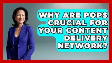 Why Are PoPs Crucial For Your Content Delivery Network? - Internet Infrastructure Explained