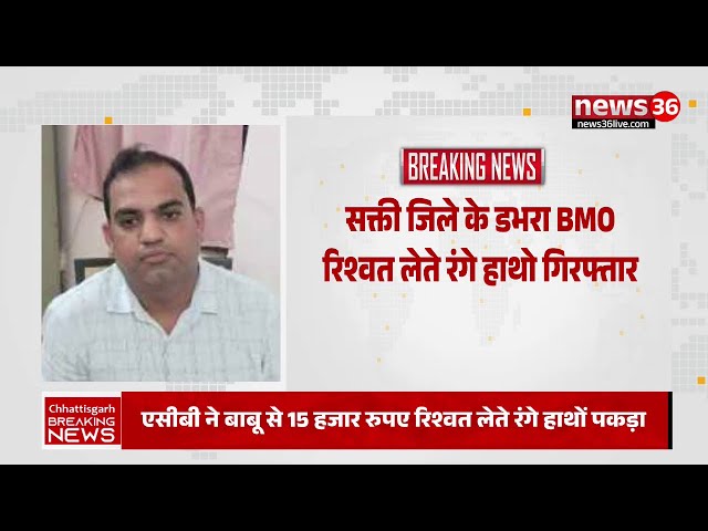 Chhattisgarh । सक्ती जिले के डभरा BMO रिश्वत लेते रंगे हाथो गिरफ्तार