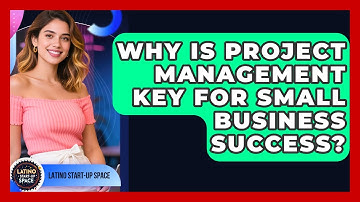 Why Is Project Management Key For Small Business Success? - Latino Start Up Space
