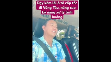 Học kèm bổ túc tay lái ô tô đường trường. Hướng dẫn kinh nghiệm thực tế lái ô tô đi Vũng Tàu an toàn