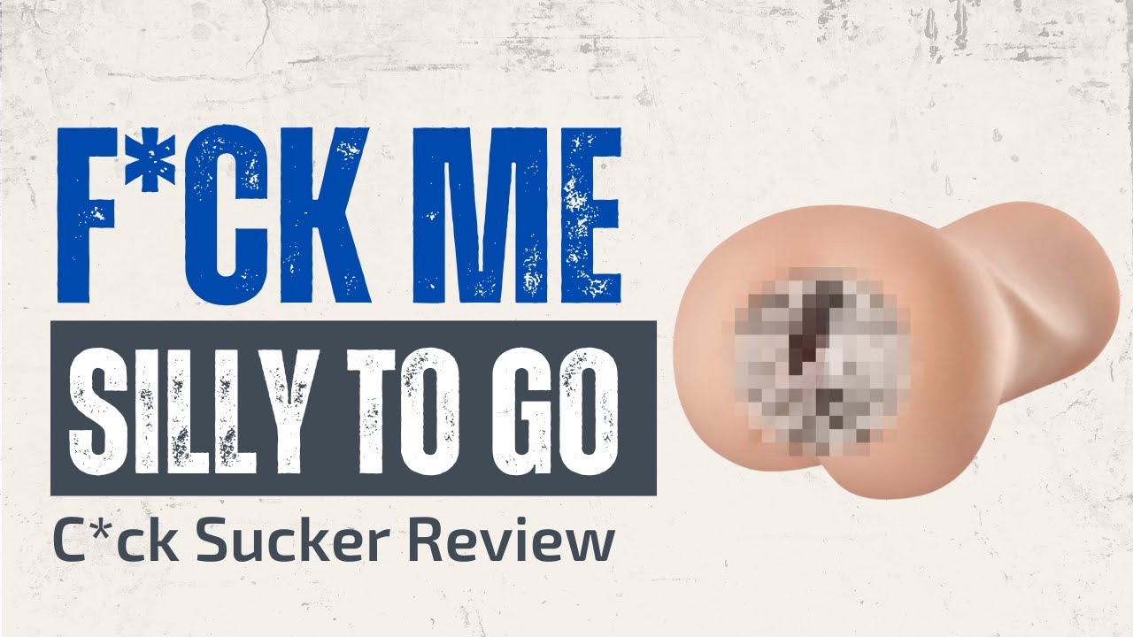 F Me Silly To Go C*ck Sucker Review