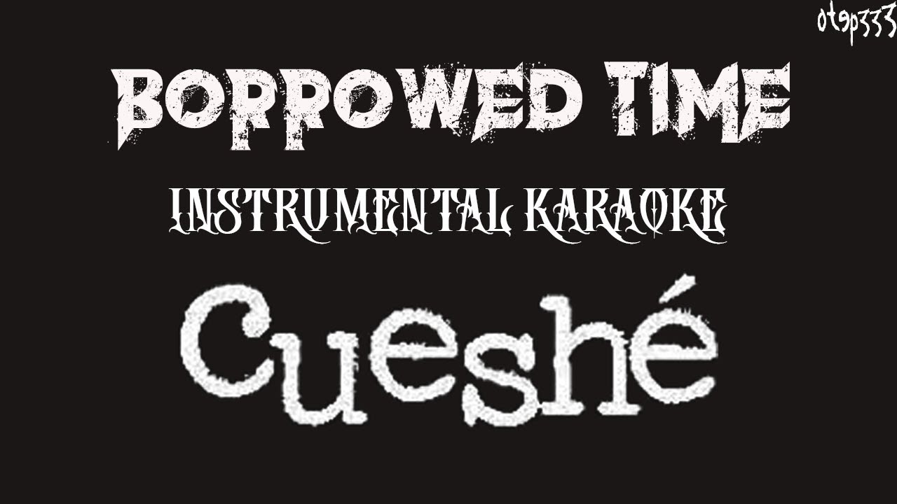 Cueshe | Borrowed Time (Karaoke + Instrumental)