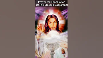 Prayer for Benediction of the Blessed Sacrament
